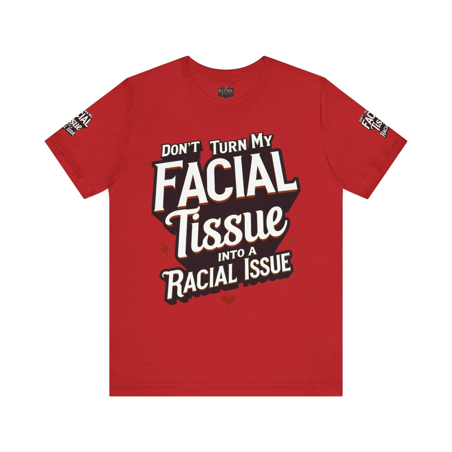 Unisex Graphic Tee - DON'T TURN MY FACIAL TISSUE INTO A RACIAL ISSUE best look π₯π₯π₯