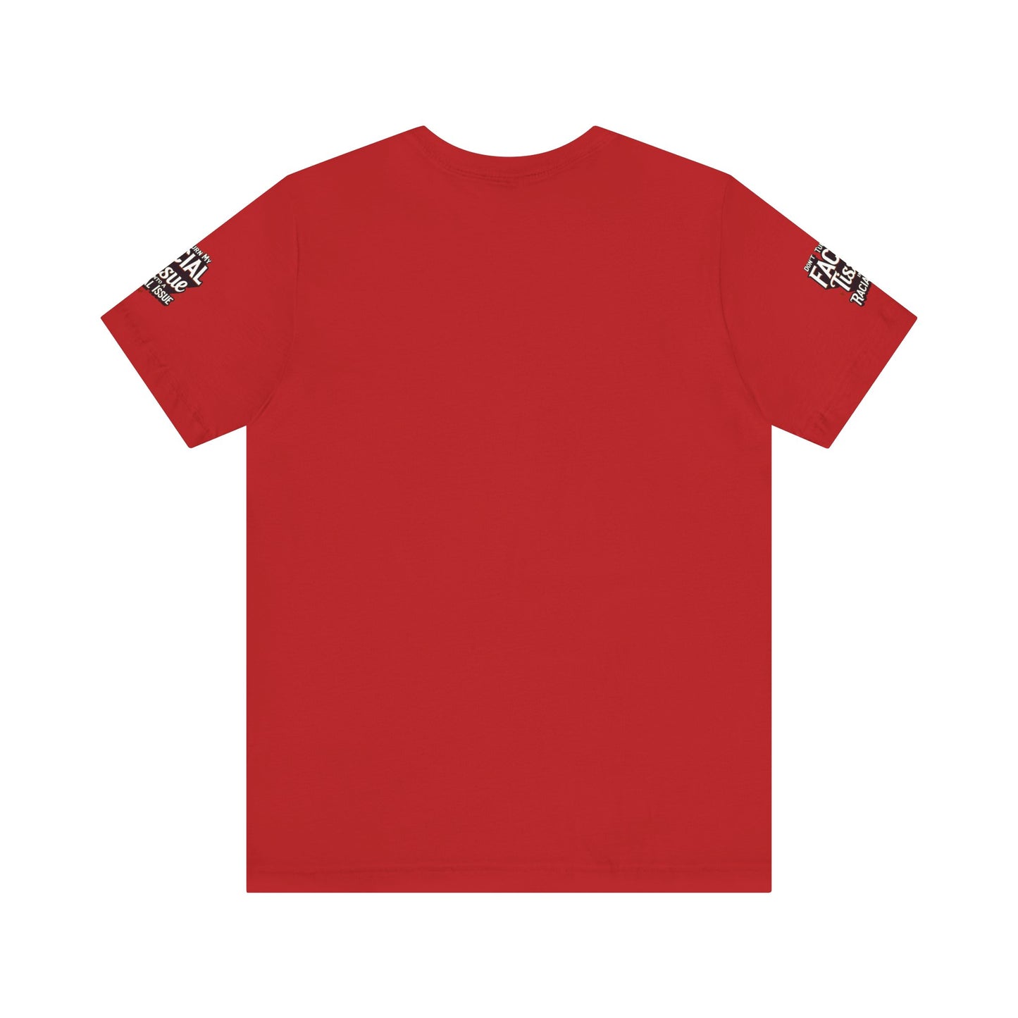 Unisex Graphic Tee - DON'T TURN MY FACIAL TISSUE INTO A RACIAL ISSUE best look π₯π₯π₯