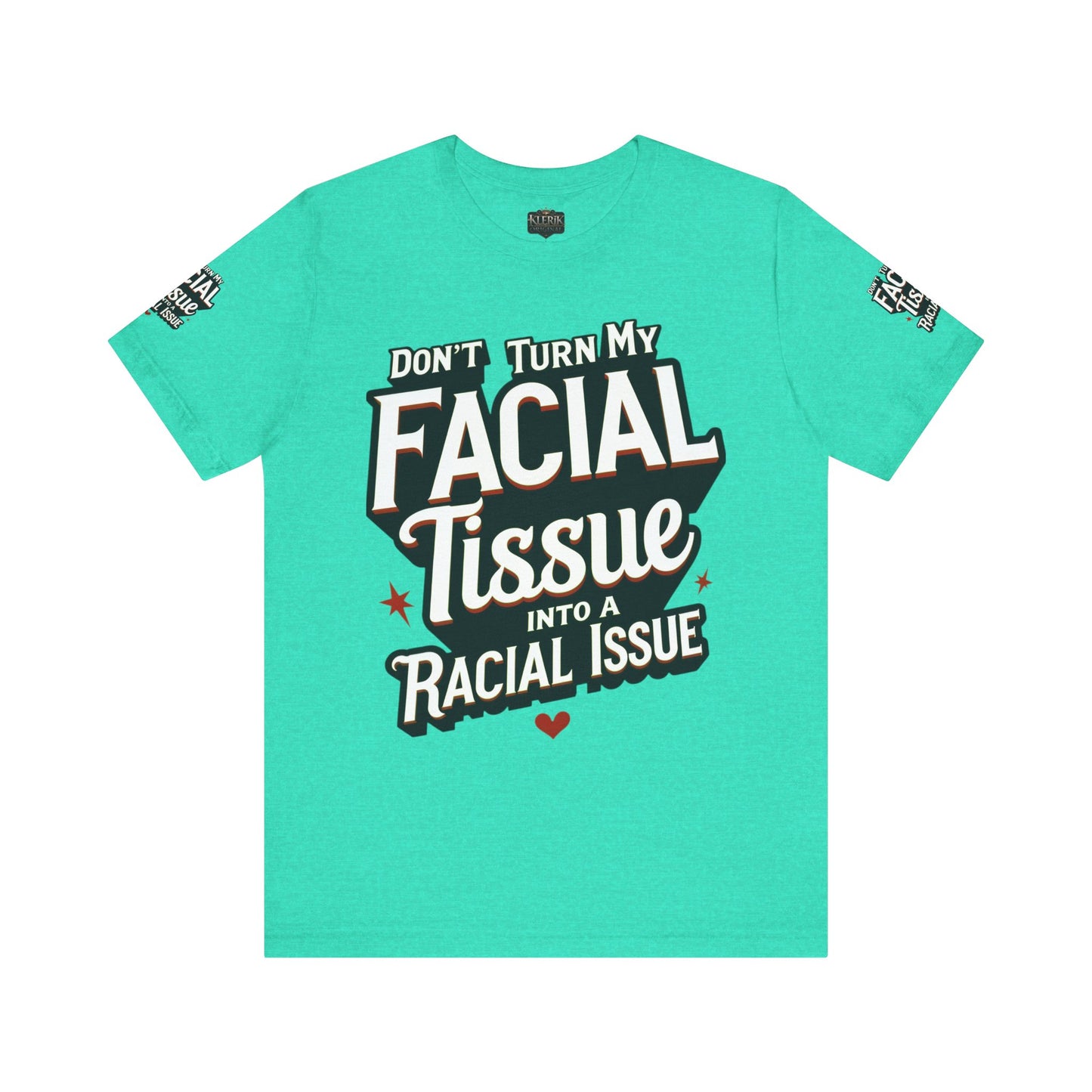 Unisex Graphic Tee - DON'T TURN MY FACIAL TISSUE INTO A RACIAL ISSUE best look π₯π₯π₯