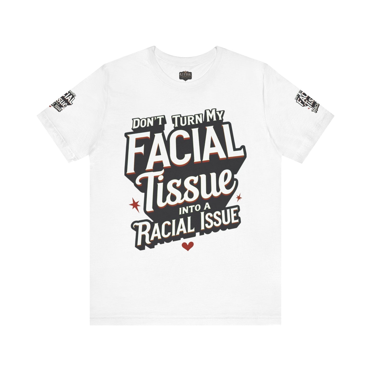 Unisex Graphic Tee - DON'T TURN MY FACIAL TISSUE INTO A RACIAL ISSUE best look π₯π₯π₯
