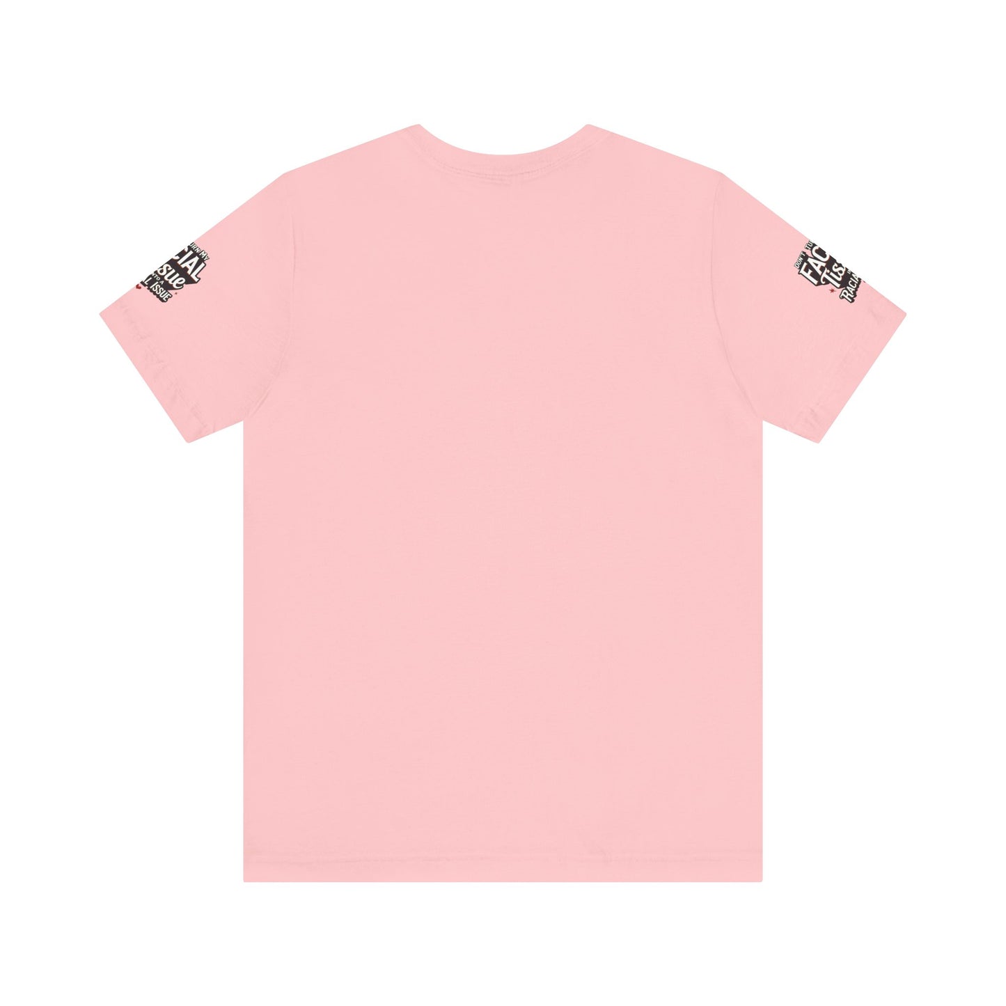 Unisex Graphic Tee - DON'T TURN MY FACIAL TISSUE INTO A RACIAL ISSUE best look π₯π₯π₯