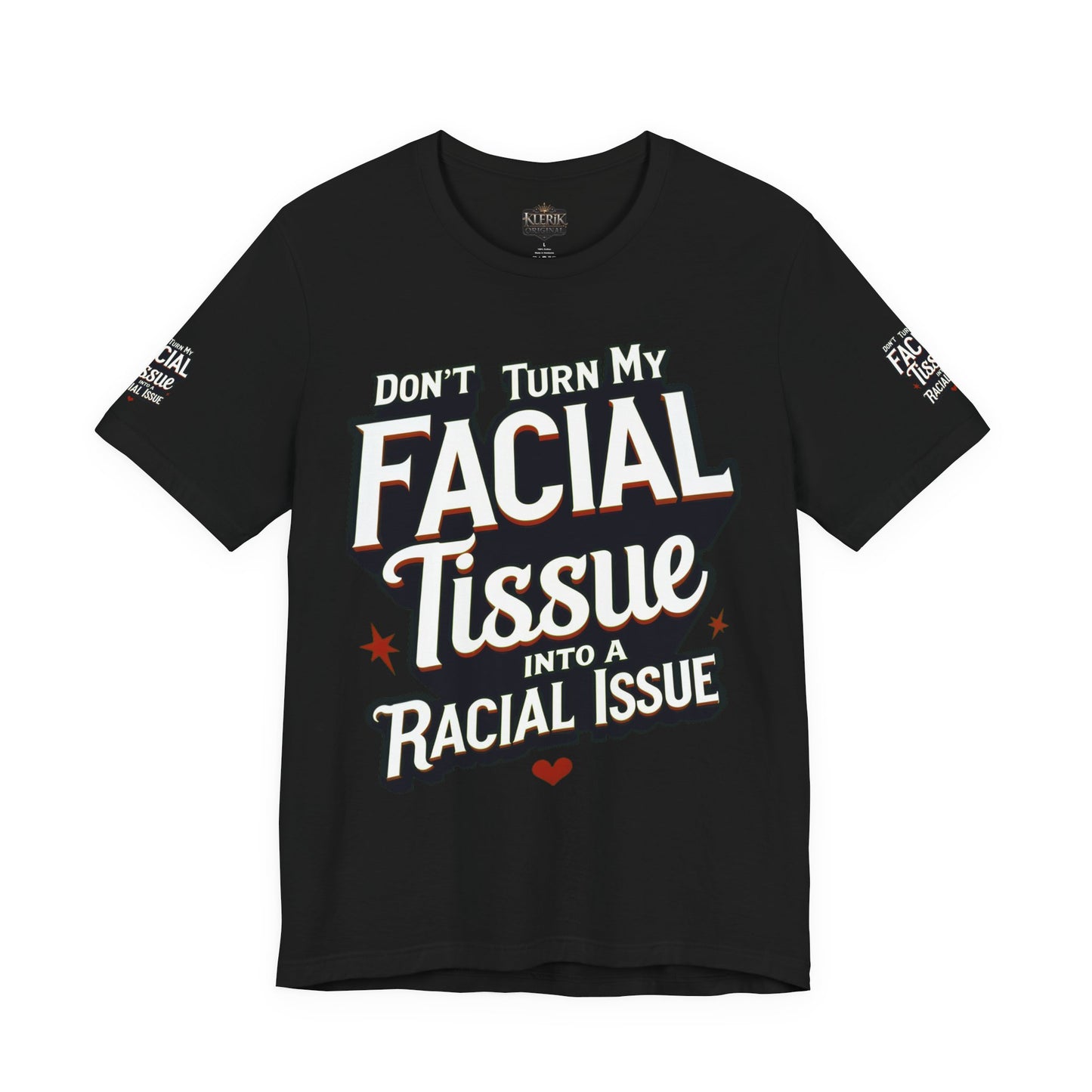 Unisex Graphic Tee - DON'T TURN MY FACIAL TISSUE INTO A RACIAL ISSUE best look π₯π₯π₯