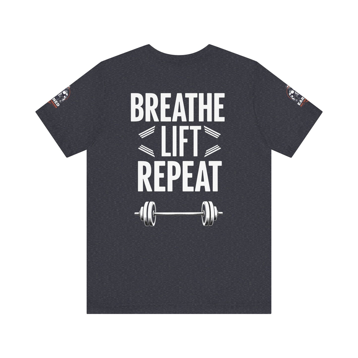 EARNED NOT ENGINEERED - Breathe Lift Repeat, Gym Shirt, Workout Apparel, Motivational T-Shirt, Fitness Gift, Casual Wear
