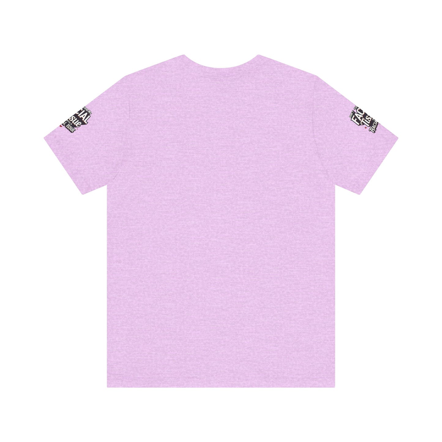 Unisex Graphic Tee - DON'T TURN MY FACIAL TISSUE INTO A RACIAL ISSUE best look π₯π₯π₯