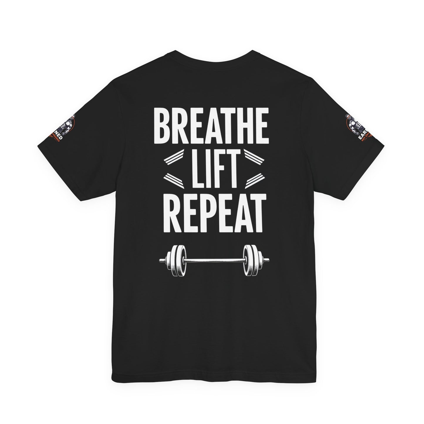 EARNED NOT ENGINEERED - Breathe Lift Repeat, Gym Shirt, Workout Apparel, Motivational T-Shirt, Fitness Gift, Casual Wear