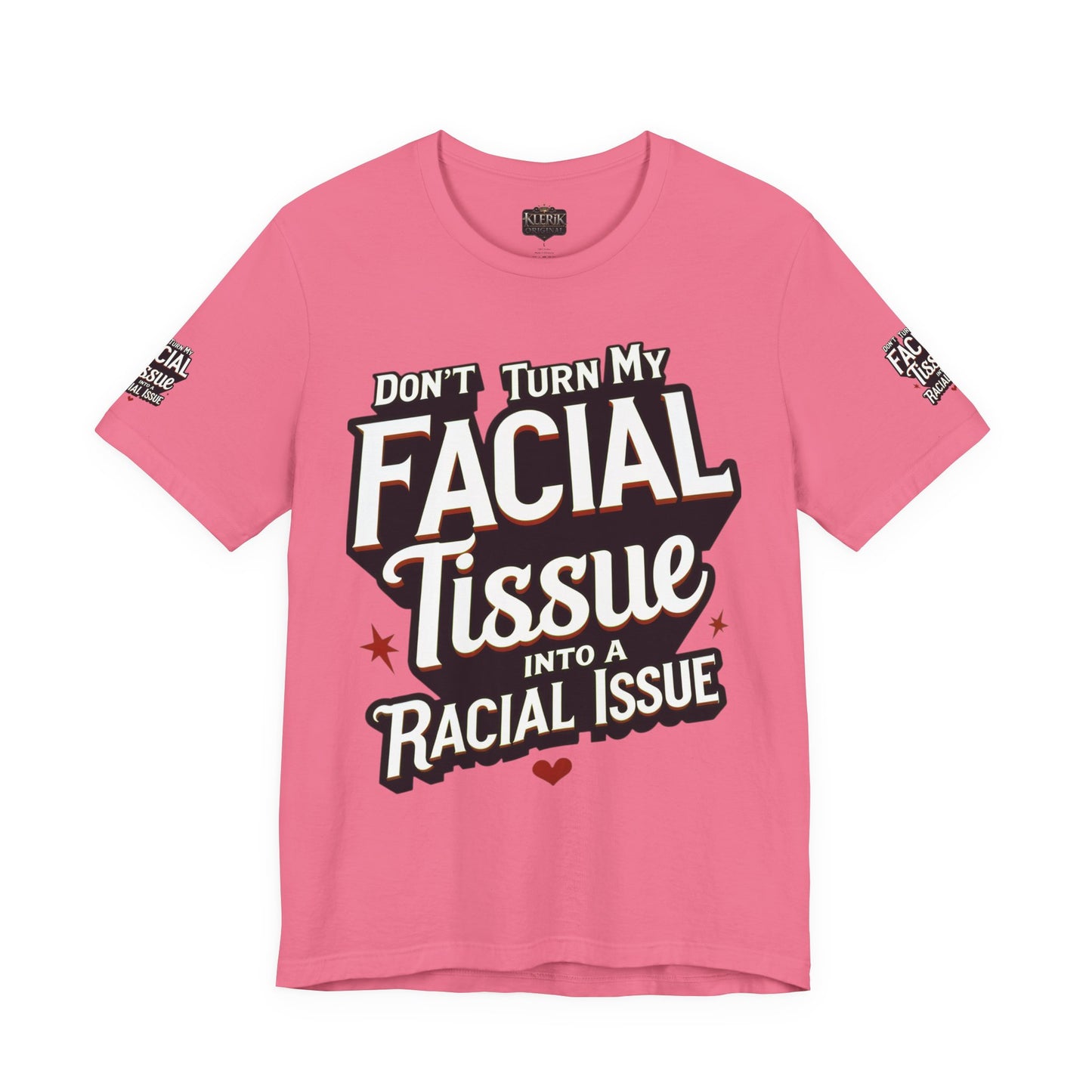 Unisex Graphic Tee - DON'T TURN MY FACIAL TISSUE INTO A RACIAL ISSUE best look π₯π₯π₯