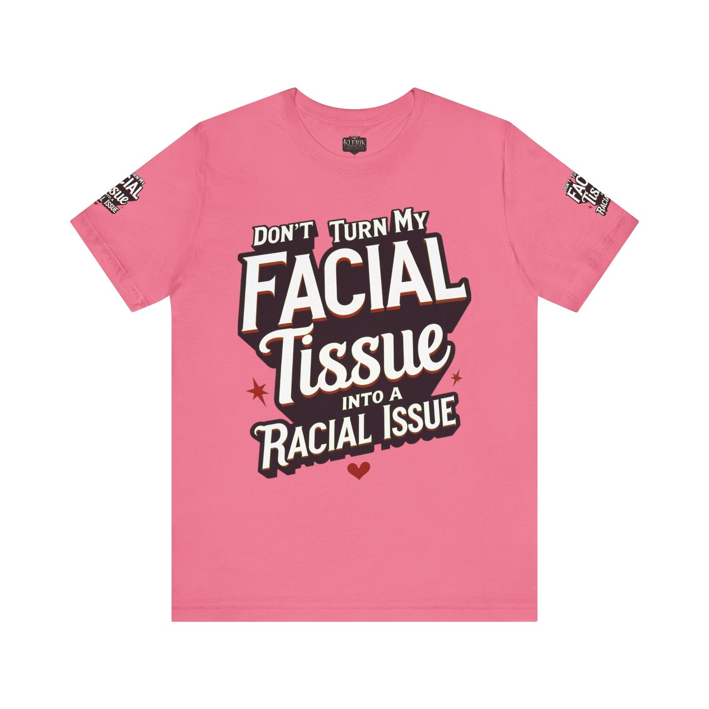 Unisex Graphic Tee - DON'T TURN MY FACIAL TISSUE INTO A RACIAL ISSUE best look π₯π₯π₯