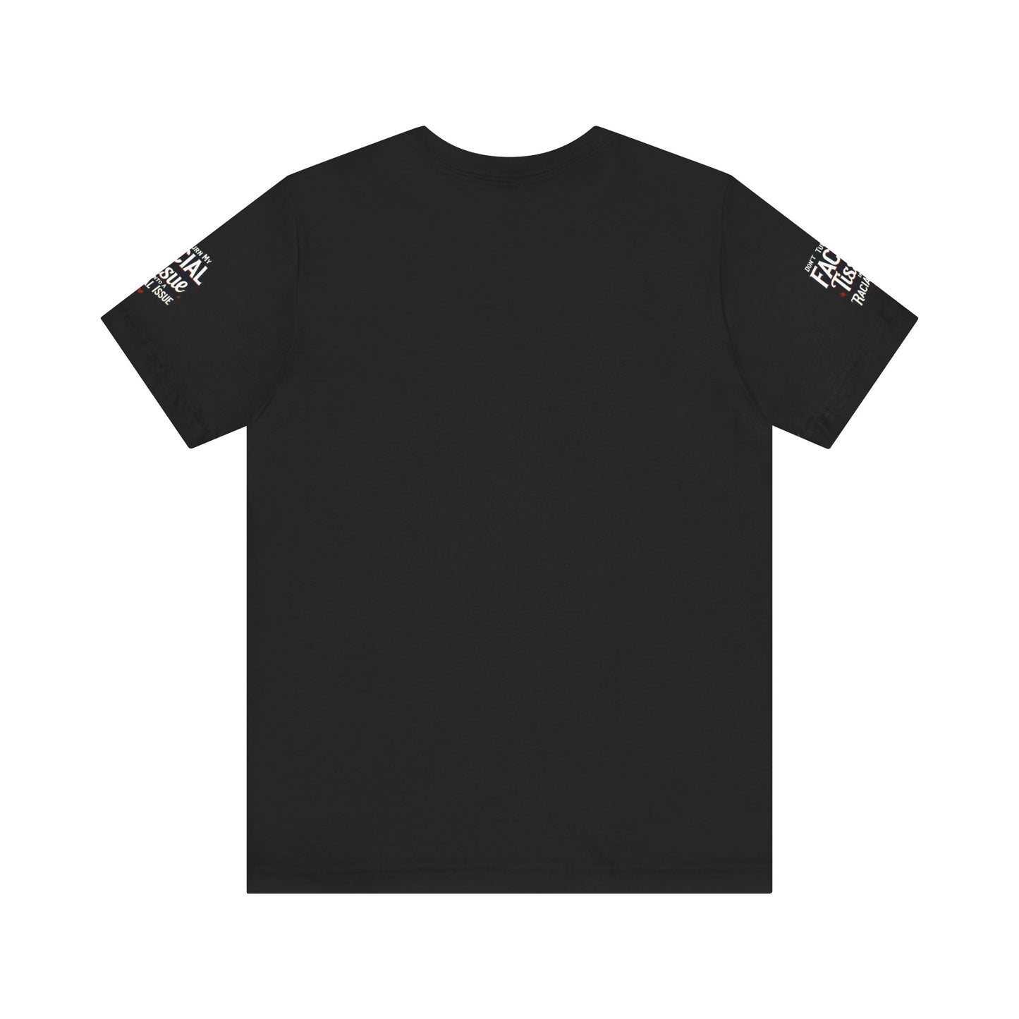 Unisex Graphic Tee - DON'T TURN MY FACIAL TISSUE INTO A RACIAL ISSUE best look π₯π₯π₯