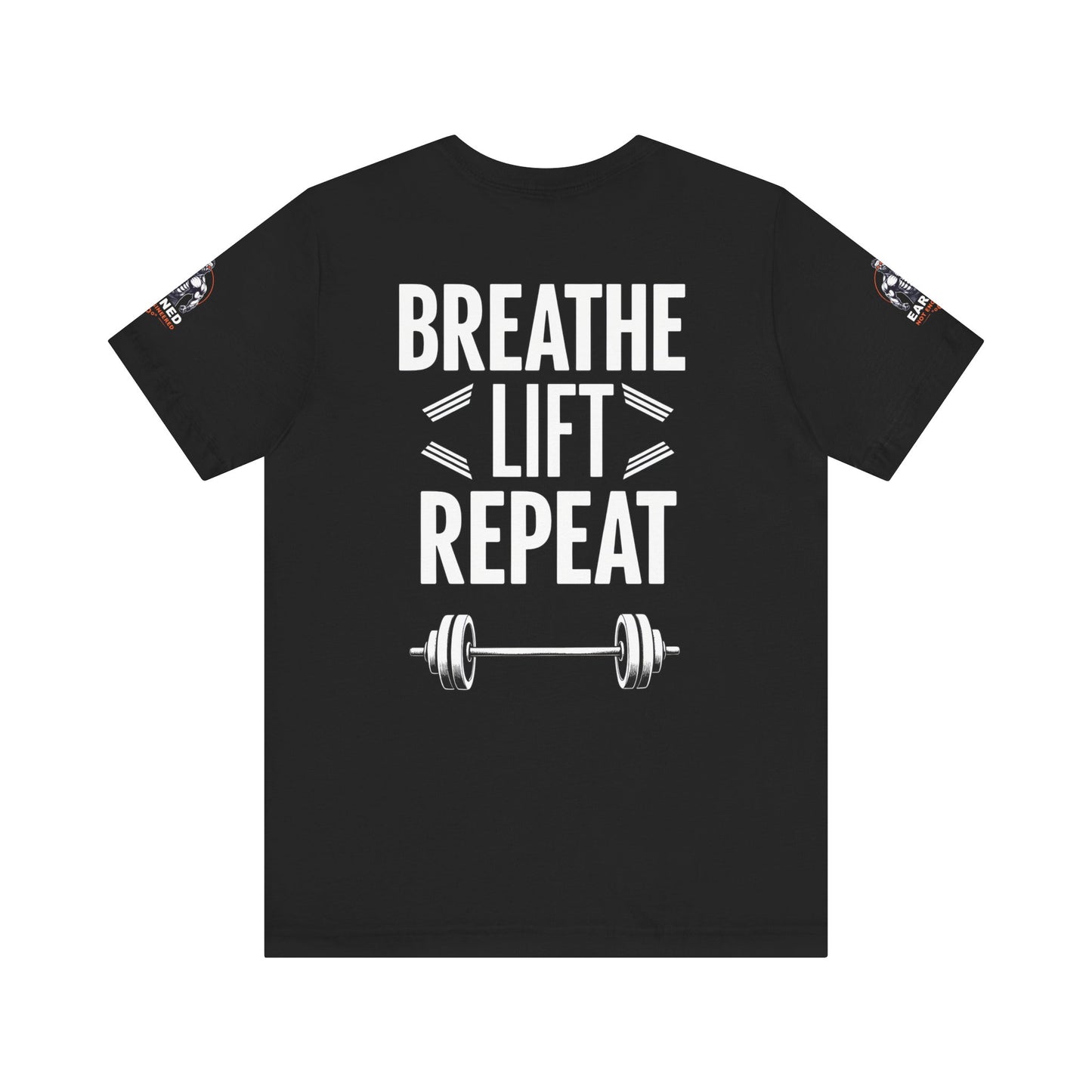 EARNED NOT ENGINEERED - Breathe Lift Repeat, Gym Shirt, Workout Apparel, Motivational T-Shirt, Fitness Gift, Casual Wear