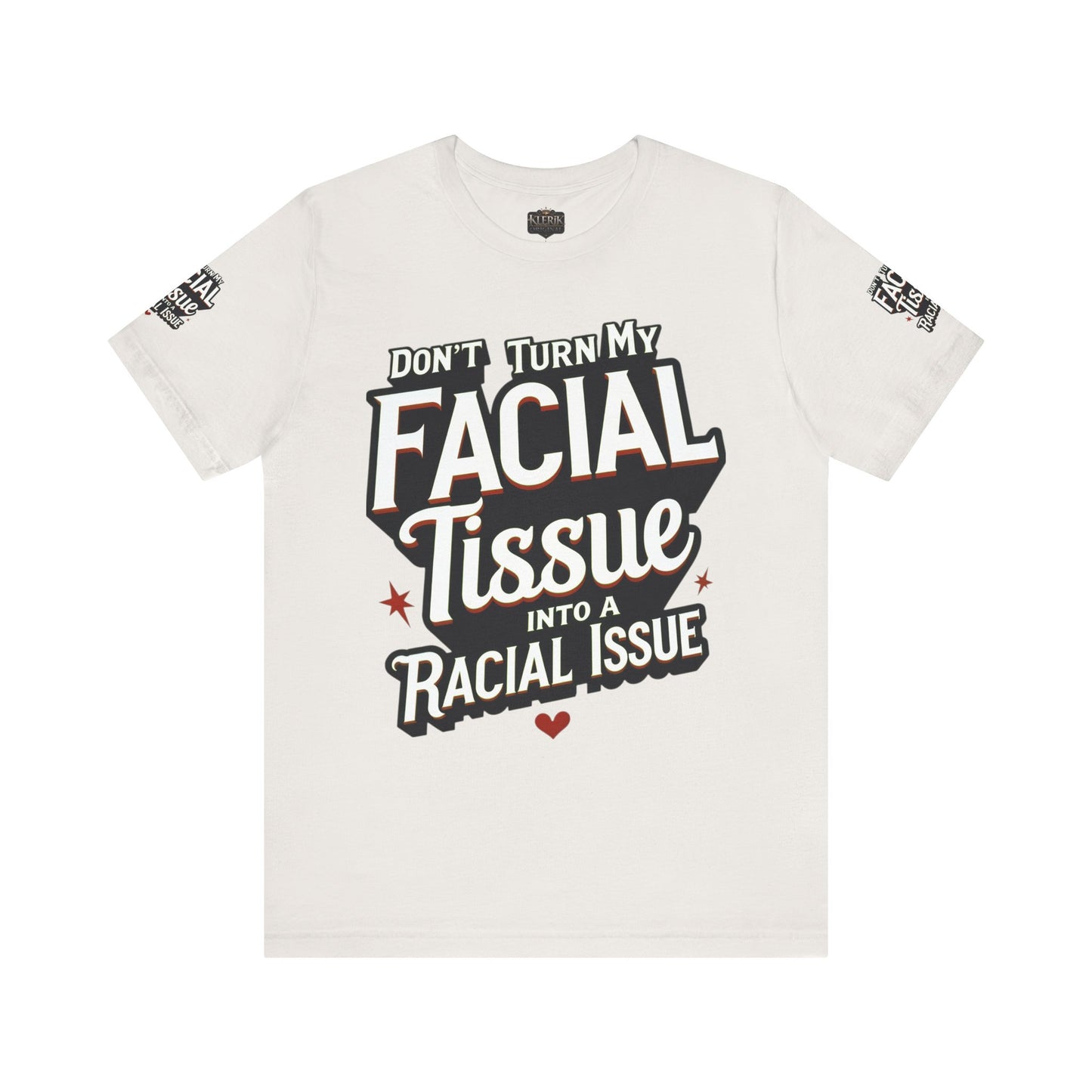 Unisex Graphic Tee - DON'T TURN MY FACIAL TISSUE INTO A RACIAL ISSUE best look π₯π₯π₯