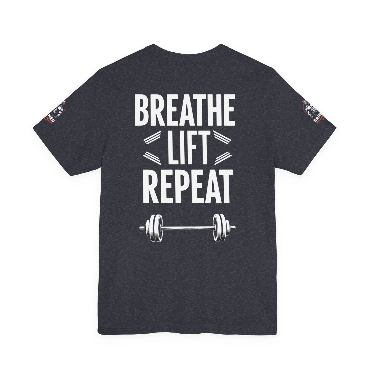 EARNED NOT ENGINEERED - Breathe Lift Repeat, Gym Shirt, Workout Apparel, Motivational T-Shirt, Fitness Gift, Casual Wear