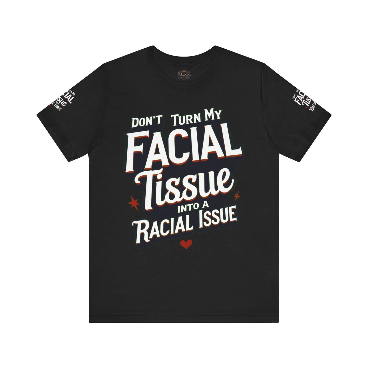 Unisex Graphic Tee - DON'T TURN MY FACIAL TISSUE INTO A RACIAL ISSUE best look π₯π₯π₯