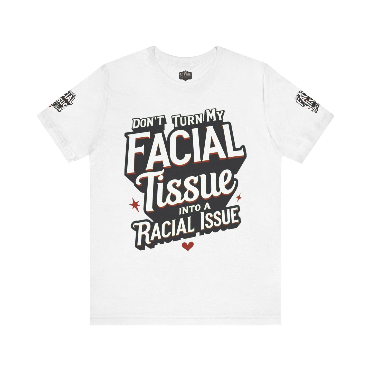 Unisex Graphic Tee - DON'T TURN MY FACIAL TISSUE INTO A RACIAL ISSUE best look π₯π₯π₯