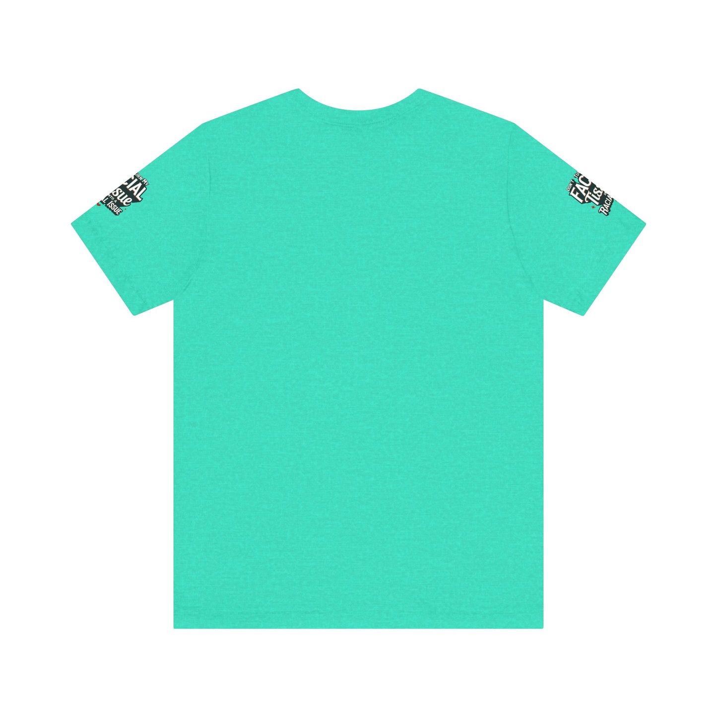 Unisex Graphic Tee - DON'T TURN MY FACIAL TISSUE INTO A RACIAL ISSUE best look π₯π₯π₯