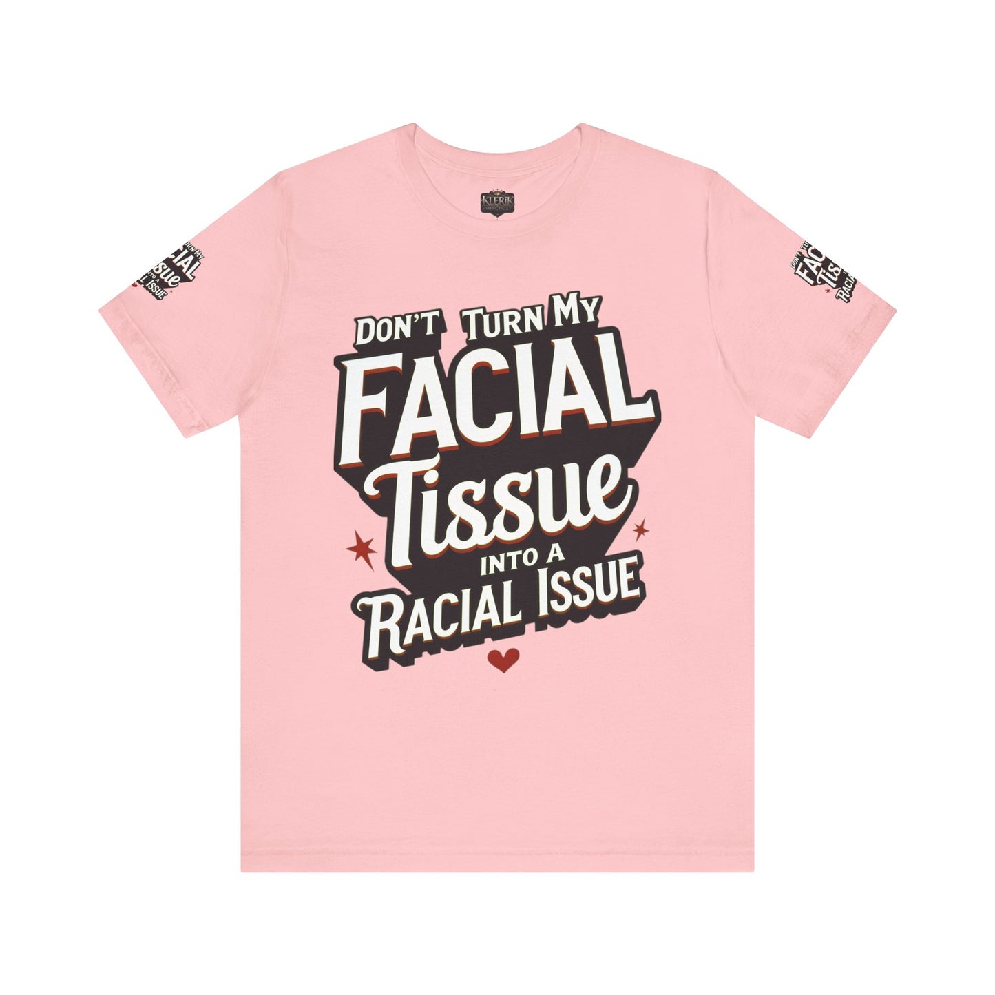 Unisex Graphic Tee - DON'T TURN MY FACIAL TISSUE INTO A RACIAL ISSUE best look π₯π₯π₯