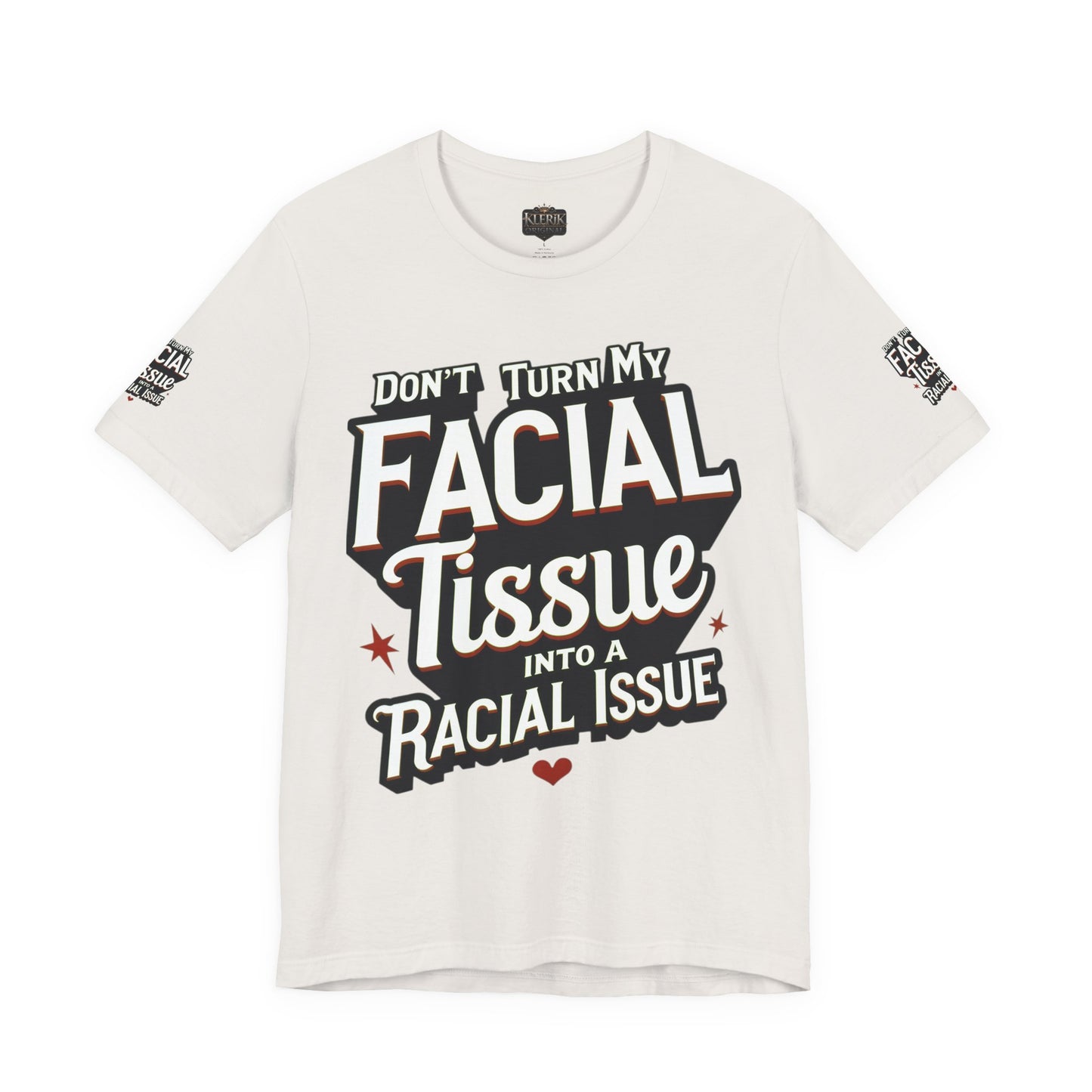 Unisex Graphic Tee - DON'T TURN MY FACIAL TISSUE INTO A RACIAL ISSUE best look π₯π₯π₯