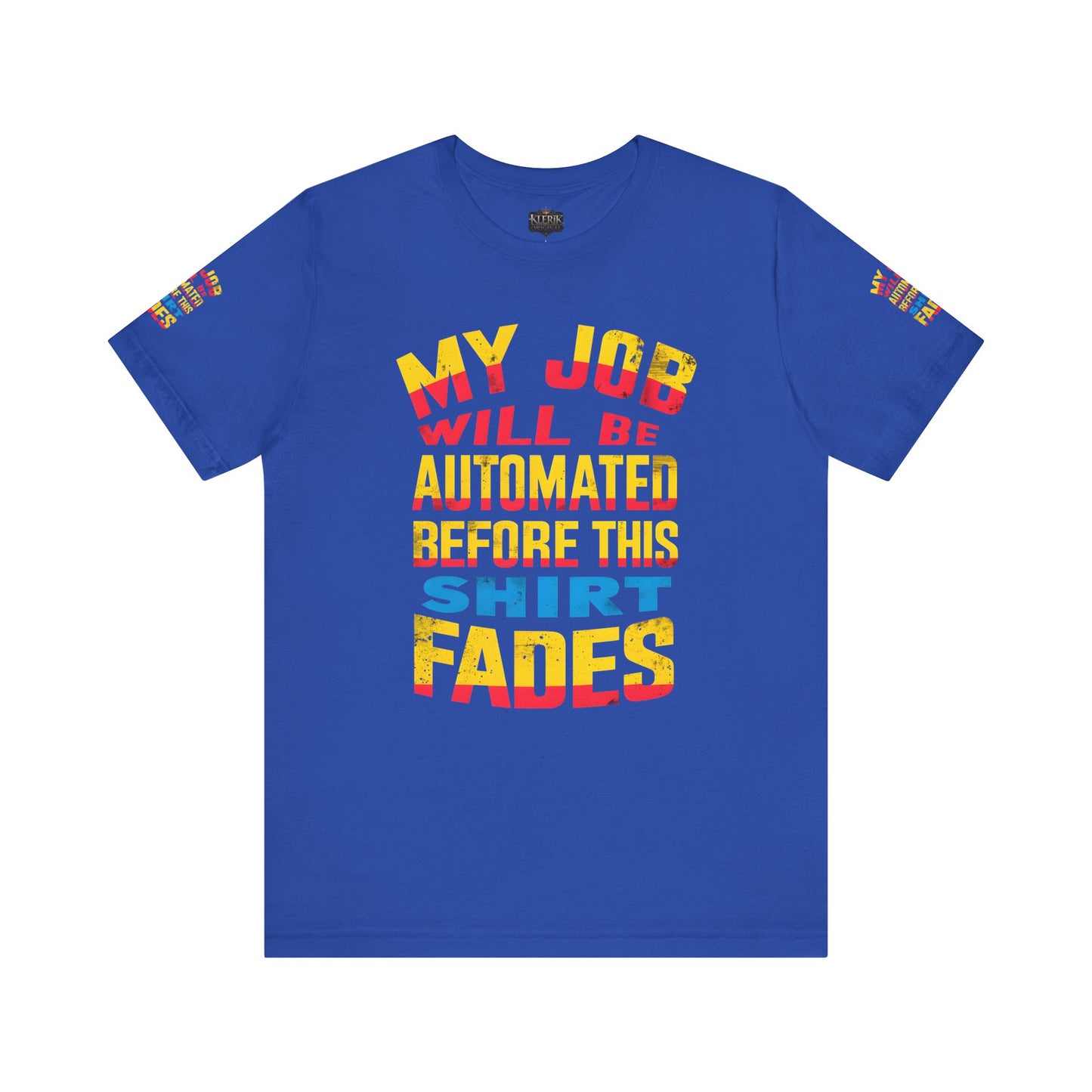 MY JOB WILL BE AUTOMATED BEFORE THIS SHIRT FADES Tee, Funny Shirt, Quirky Casual Wear, Gift for Tech Lovers, Office Humor Apparel