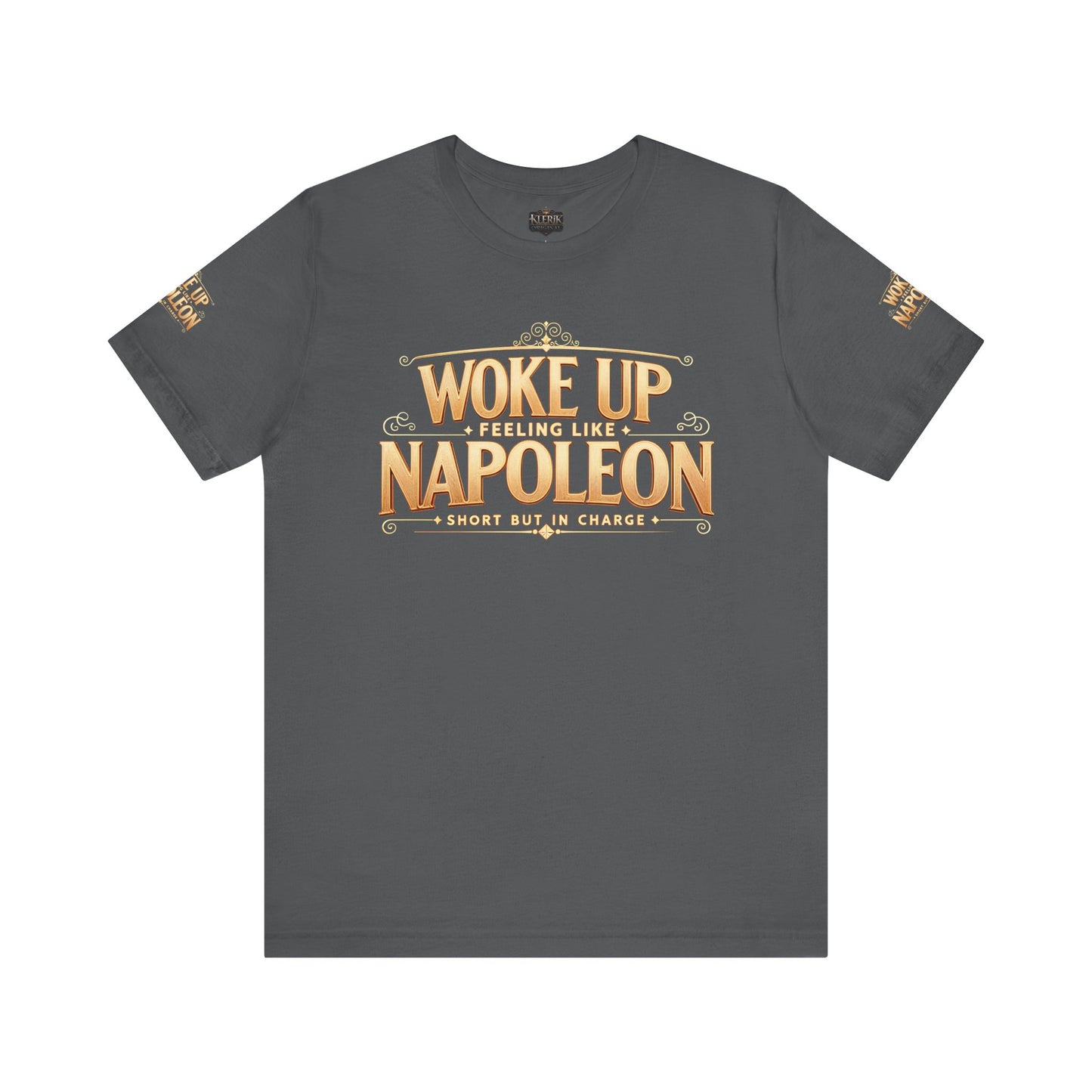 Woke Up Feeling Like Napoleon Tee, Funny Graphic T-Shirt, Unisex Short Sleeve Shirt, Gift for Friends, Casual Wear, Humor Shirt