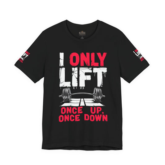 I Only Lift Once Up, Once Down T-Shirt – Funny Gym Shirt, Workout Motivation Tee, Fitness Apparel, Gift for Gym Lovers, Unisex Workout Shirt