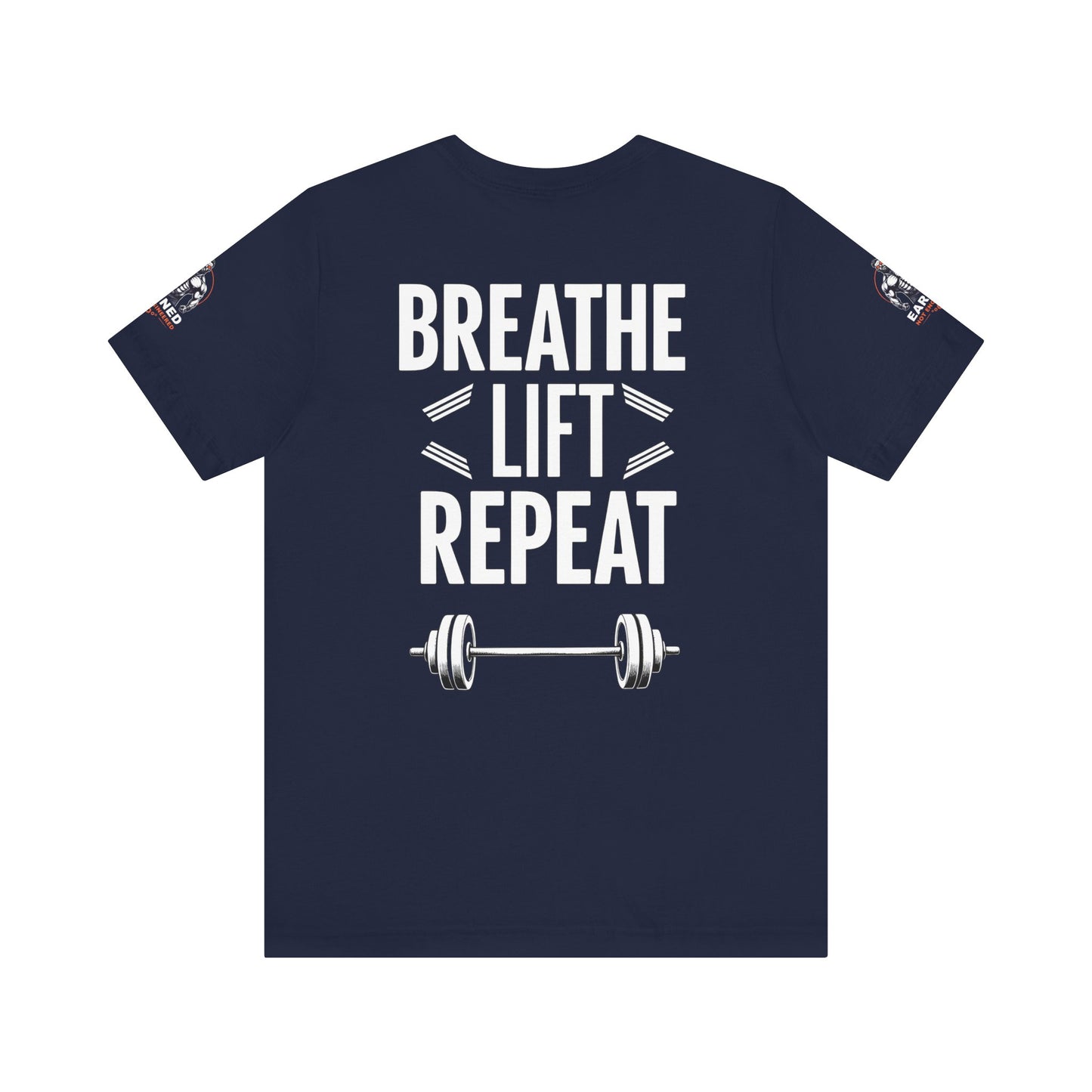 EARNED NOT ENGINEERED -  Breathe Lift Repeat, Gym Shirt, Workout Apparel, Motivational T-Shirt, Fitness Gift, Casual Wear