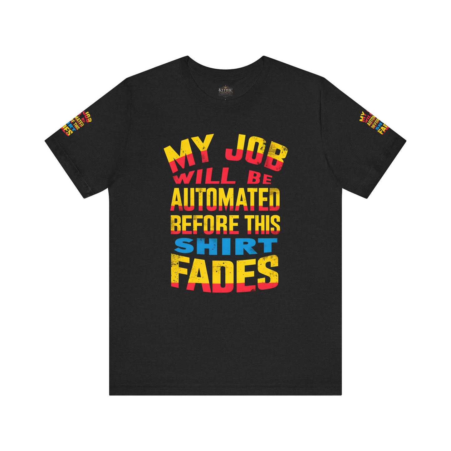 MY JOB WILL BE AUTOMATED BEFORE THIS SHIRT FADES Tee, Funny Shirt, Quirky Casual Wear, Gift for Tech Lovers, Office Humor Apparel