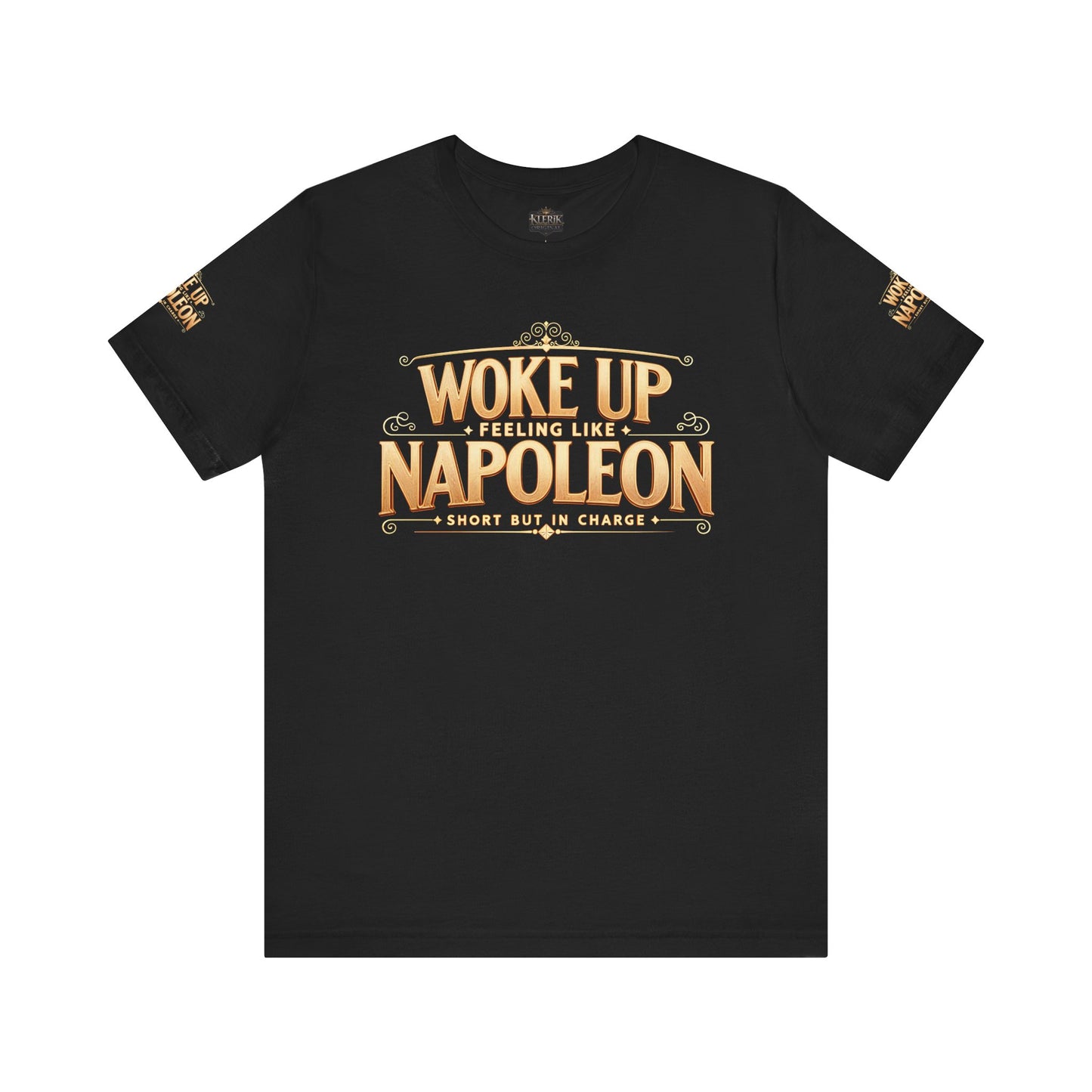 Woke Up Feeling Like Napoleon Tee, Funny Graphic T-Shirt, Unisex Short Sleeve Shirt, Gift for Friends, Casual Wear, Humor Shirt