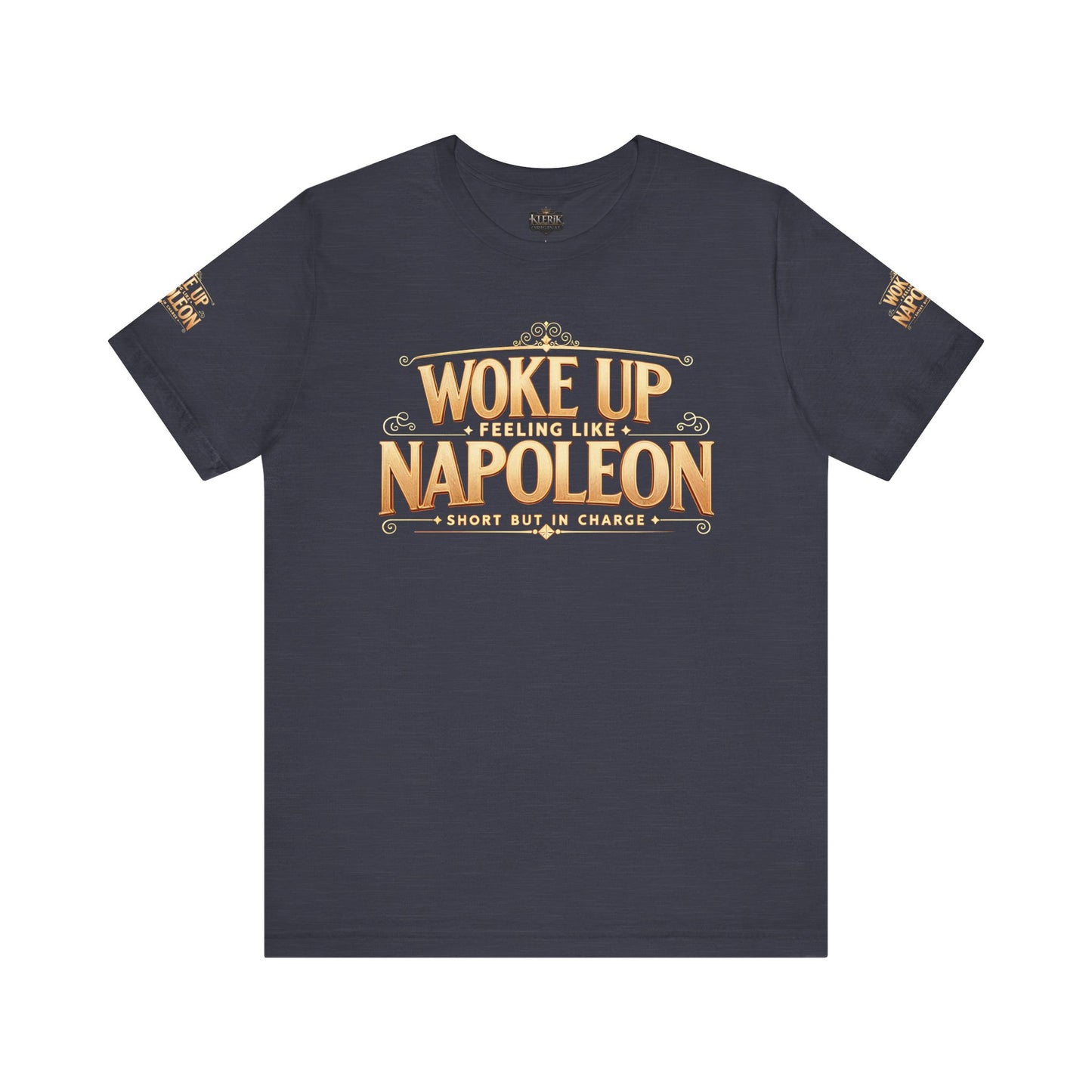 Woke Up Feeling Like Napoleon Tee, Funny Graphic T-Shirt, Unisex Short Sleeve Shirt, Gift for Friends, Casual Wear, Humor Shirt
