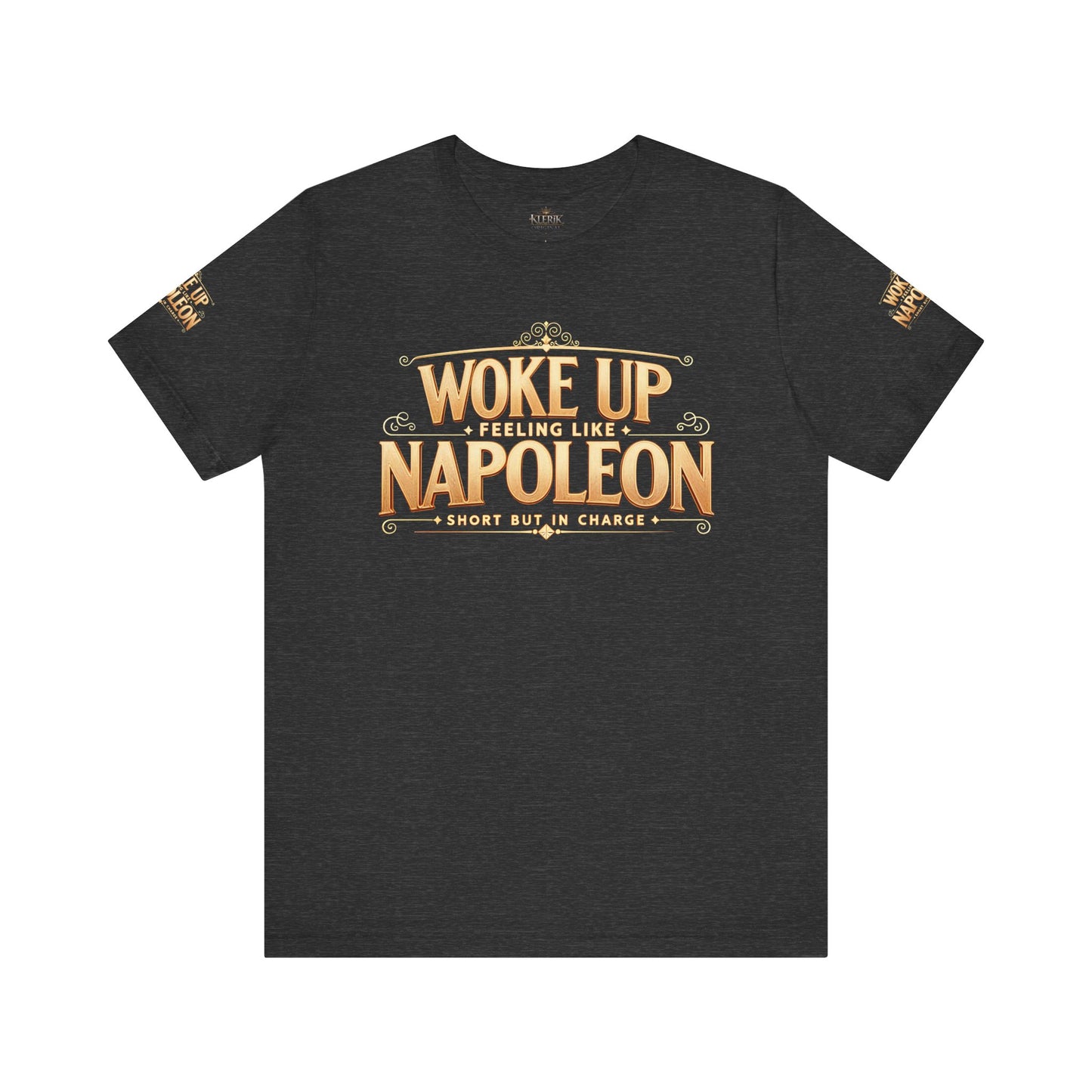Woke Up Feeling Like Napoleon Tee, Funny Graphic T-Shirt, Unisex Short Sleeve Shirt, Gift for Friends, Casual Wear, Humor Shirt