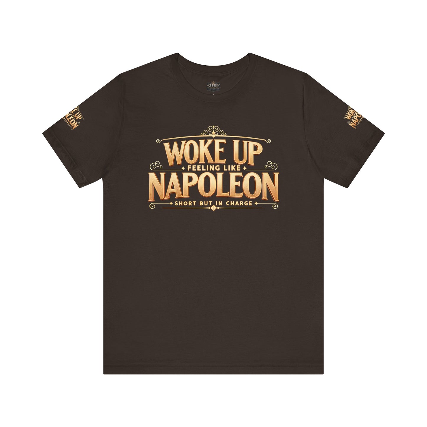 Woke Up Feeling Like Napoleon Tee, Funny Graphic T-Shirt, Unisex Short Sleeve Shirt, Gift for Friends, Casual Wear, Humor Shirt