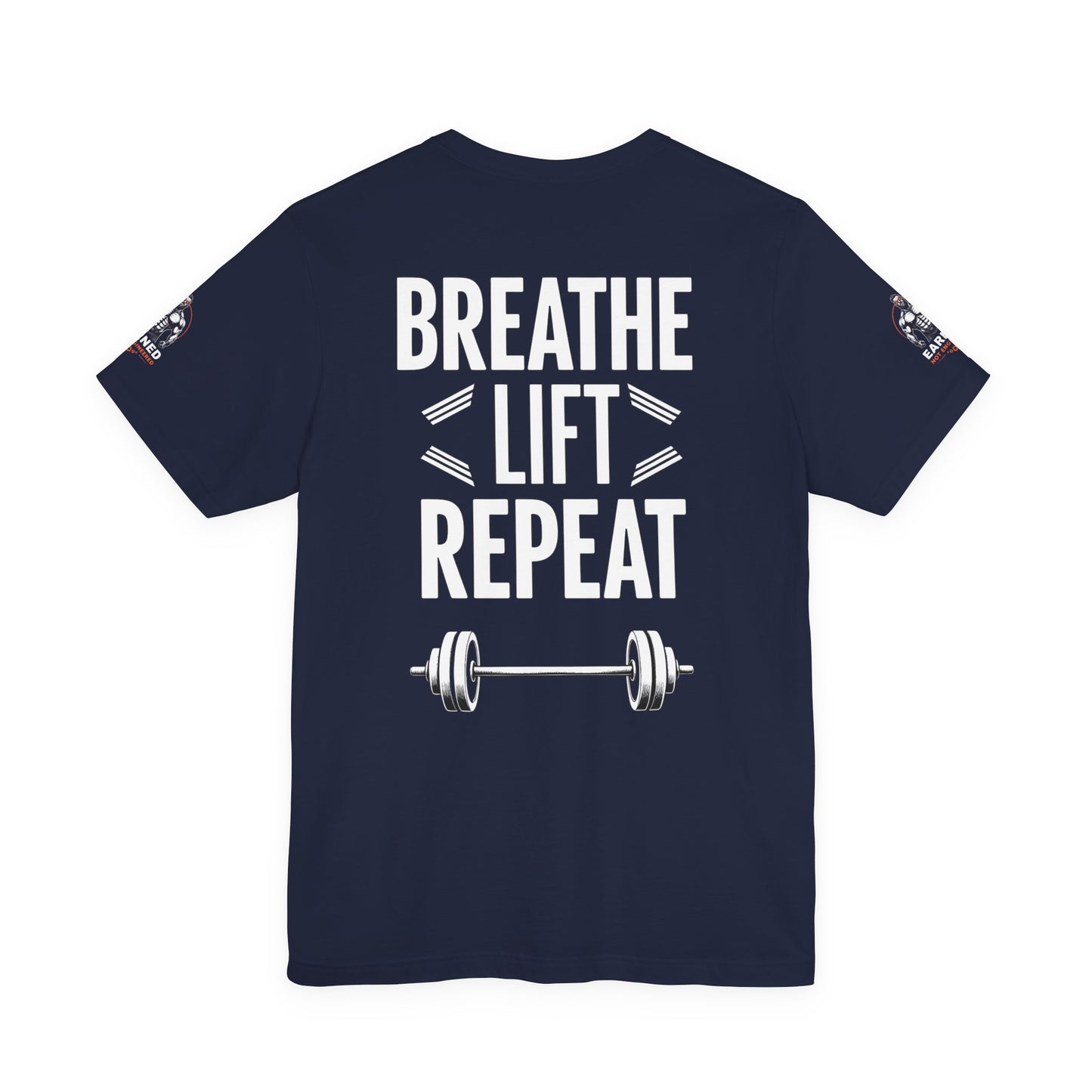EARNED NOT ENGINEERED -  Breathe Lift Repeat, Gym Shirt, Workout Apparel, Motivational T-Shirt, Fitness Gift, Casual Wear
