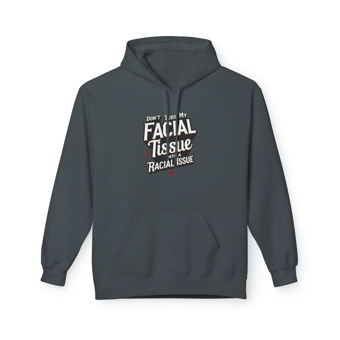 DON'T TURN MY FACIAL TISSUE INTO A RACIAL ISSUE Unisex Fleece Sweatshirt, Gift for Friends, Casual Wear