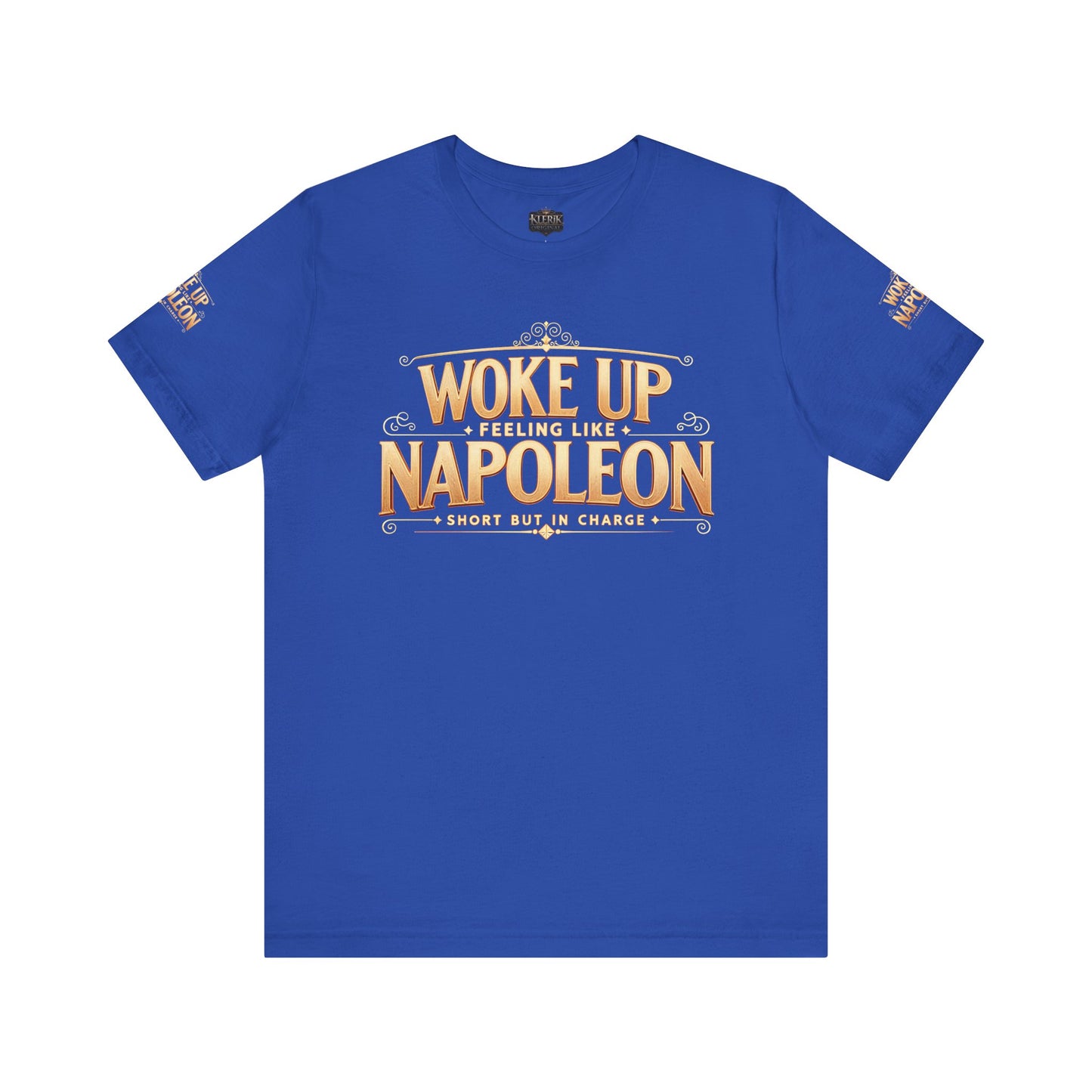 Woke Up Feeling Like Napoleon Tee, Funny Graphic T-Shirt, Unisex Short Sleeve Shirt, Gift for Friends, Casual Wear, Humor Shirt