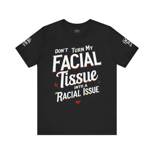 Unisex Graphic Tee - DON'T TURN MY FACIAL TISSUE INTO A RACIAL ISSUE best look 🔥🔥🔥