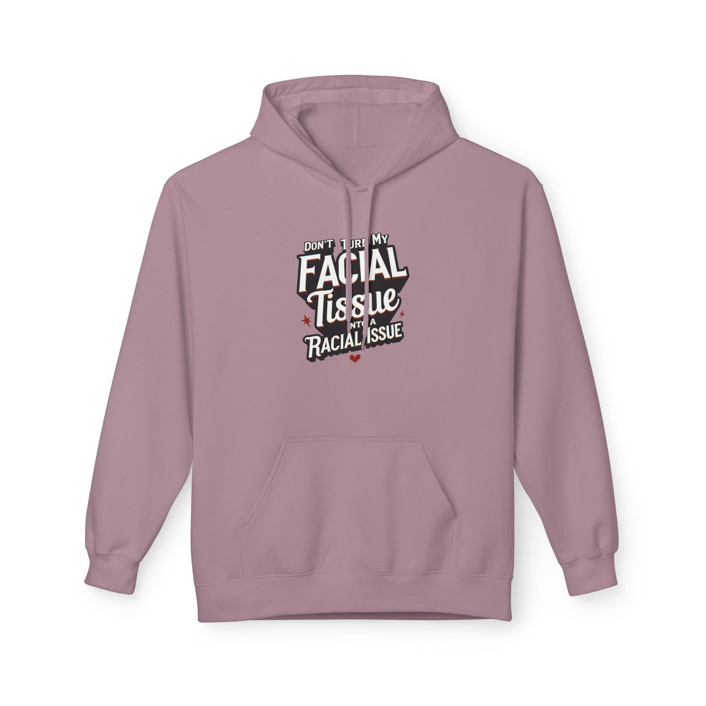 DON'T TURN MY FACIAL TISSUE INTO A RACIAL ISSUE Unisex Fleece Sweatshirt, Gift for Friends, Casual Wear