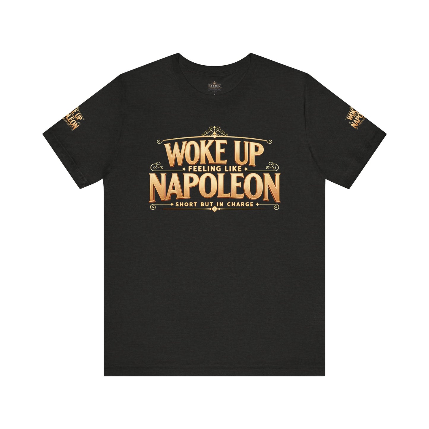 Woke Up Feeling Like Napoleon Tee, Funny Graphic T-Shirt, Unisex Short Sleeve Shirt, Gift for Friends, Casual Wear, Humor Shirt
