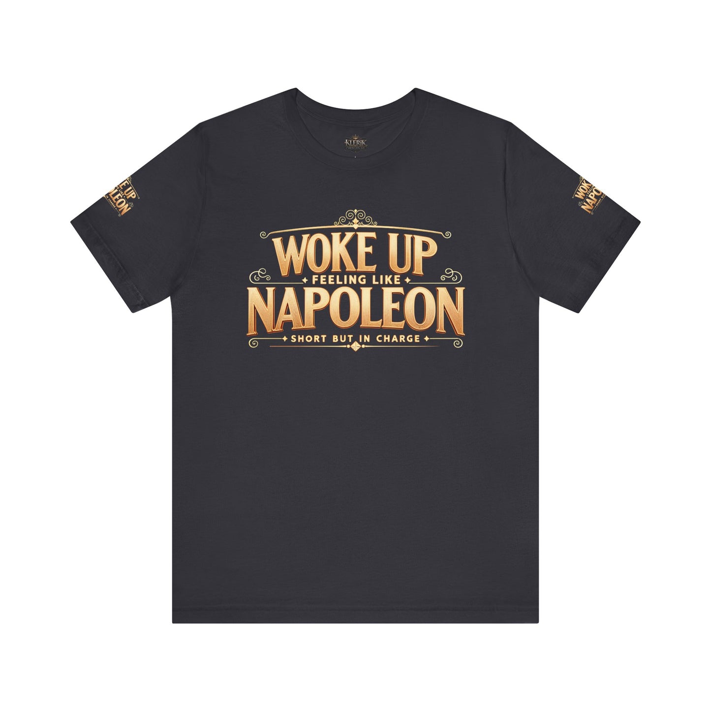 Woke Up Feeling Like Napoleon Tee, Funny Graphic T-Shirt, Unisex Short Sleeve Shirt, Gift for Friends, Casual Wear, Humor Shirt