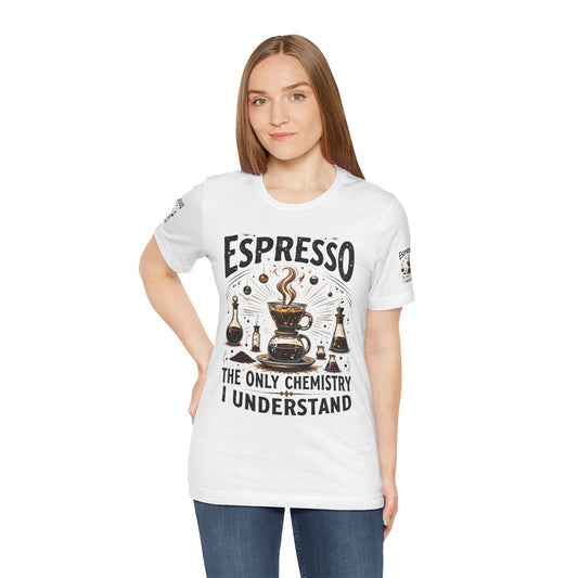 Espresso The only Chemistry I Understand, Funny Coffee Lover Shirt, Unisex Jersey Short Sleeve Tee, Gift for Barista