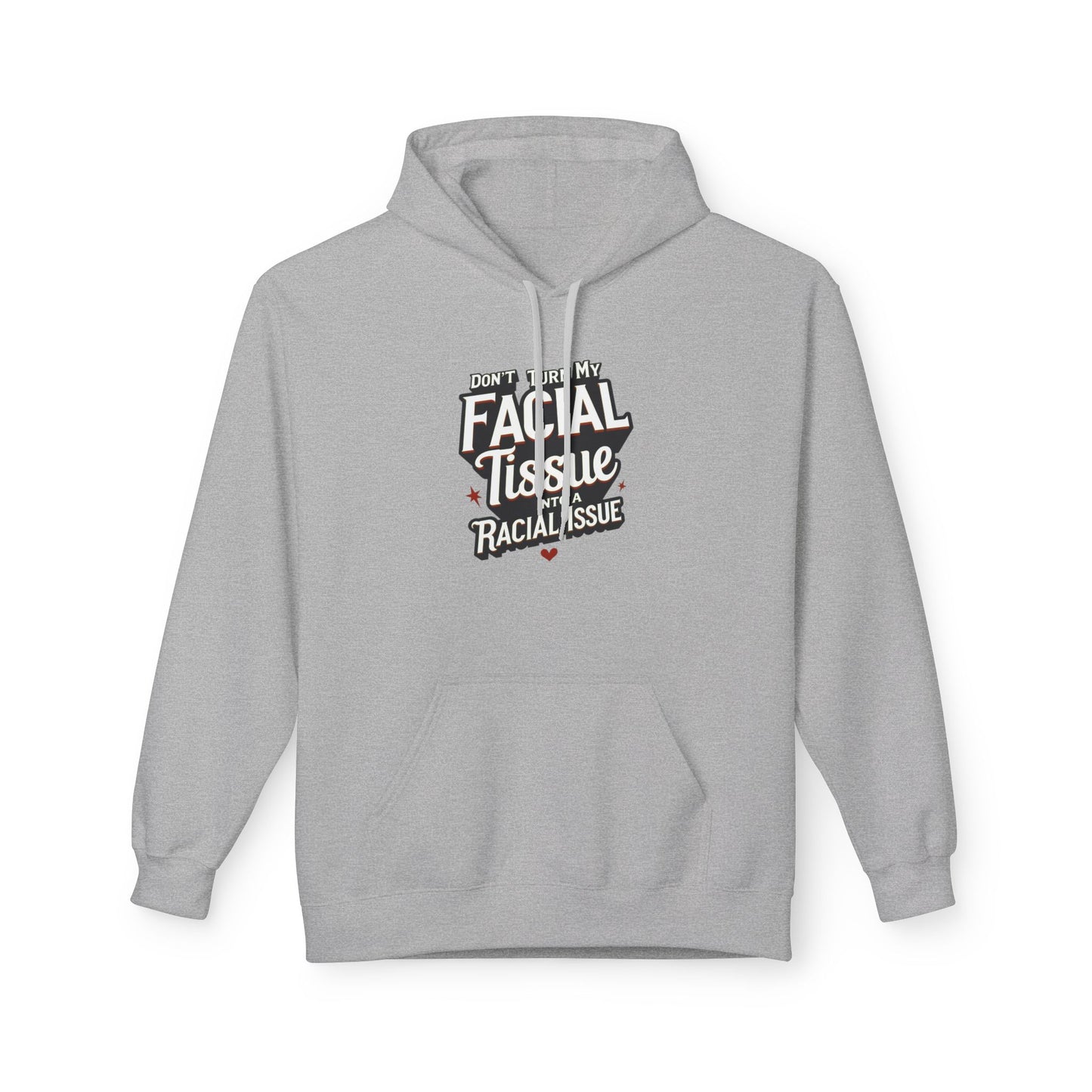 DON'T TURN MY FACIAL TISSUE INTO A RACIAL ISSUE Unisex Fleece Sweatshirt, Gift for Friends, Casual Wear