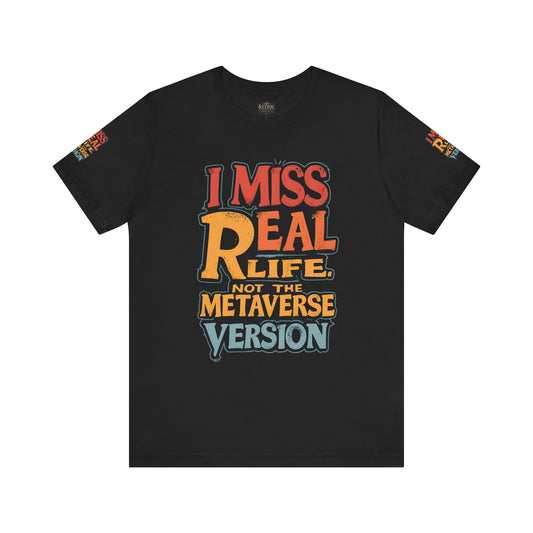 T-Shirt - I Miss Real Life (Not the Metaverse Version)