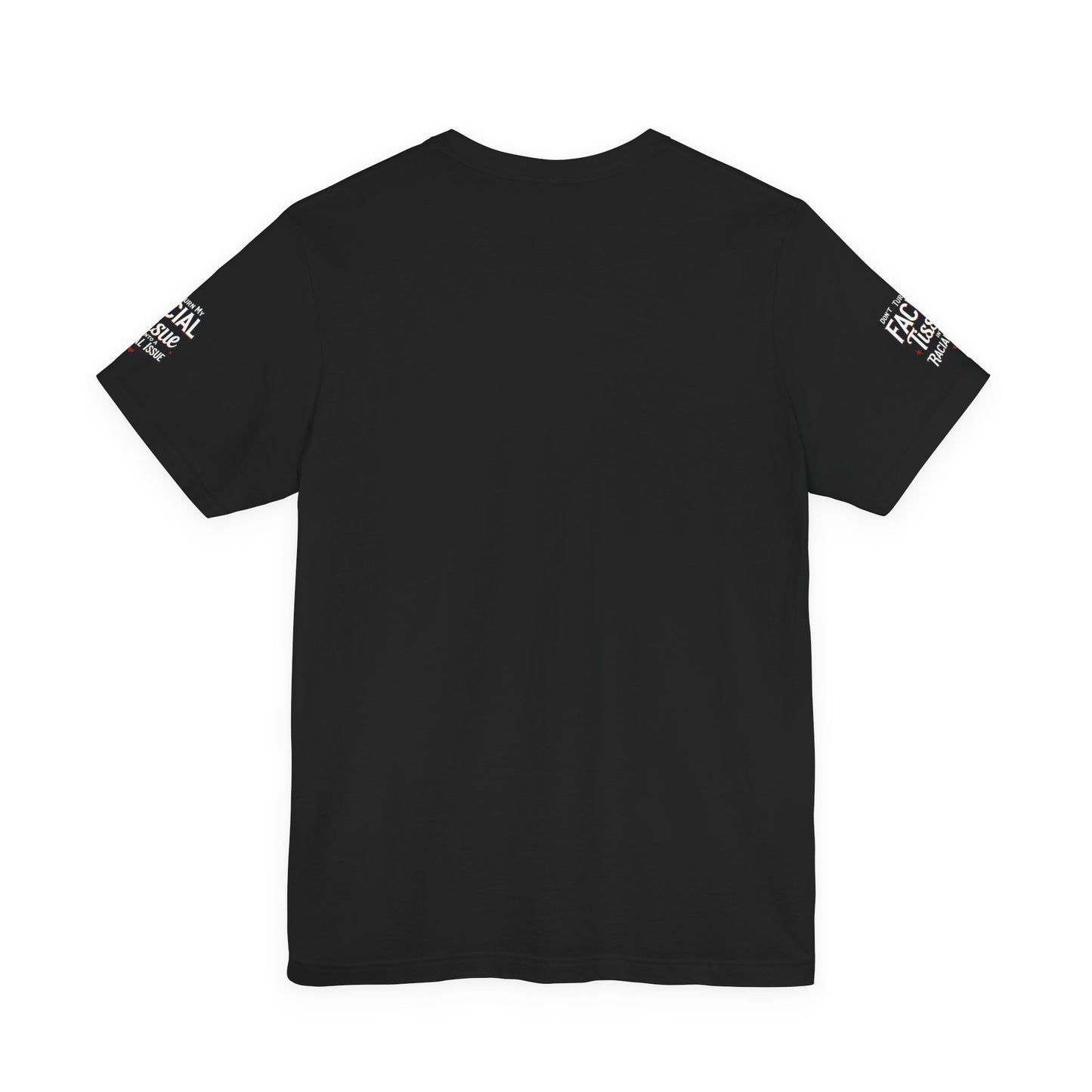 Unisex Graphic Tee - DON'T TURN MY FACIAL TISSUE INTO A RACIAL ISSUE best look 🔥🔥🔥