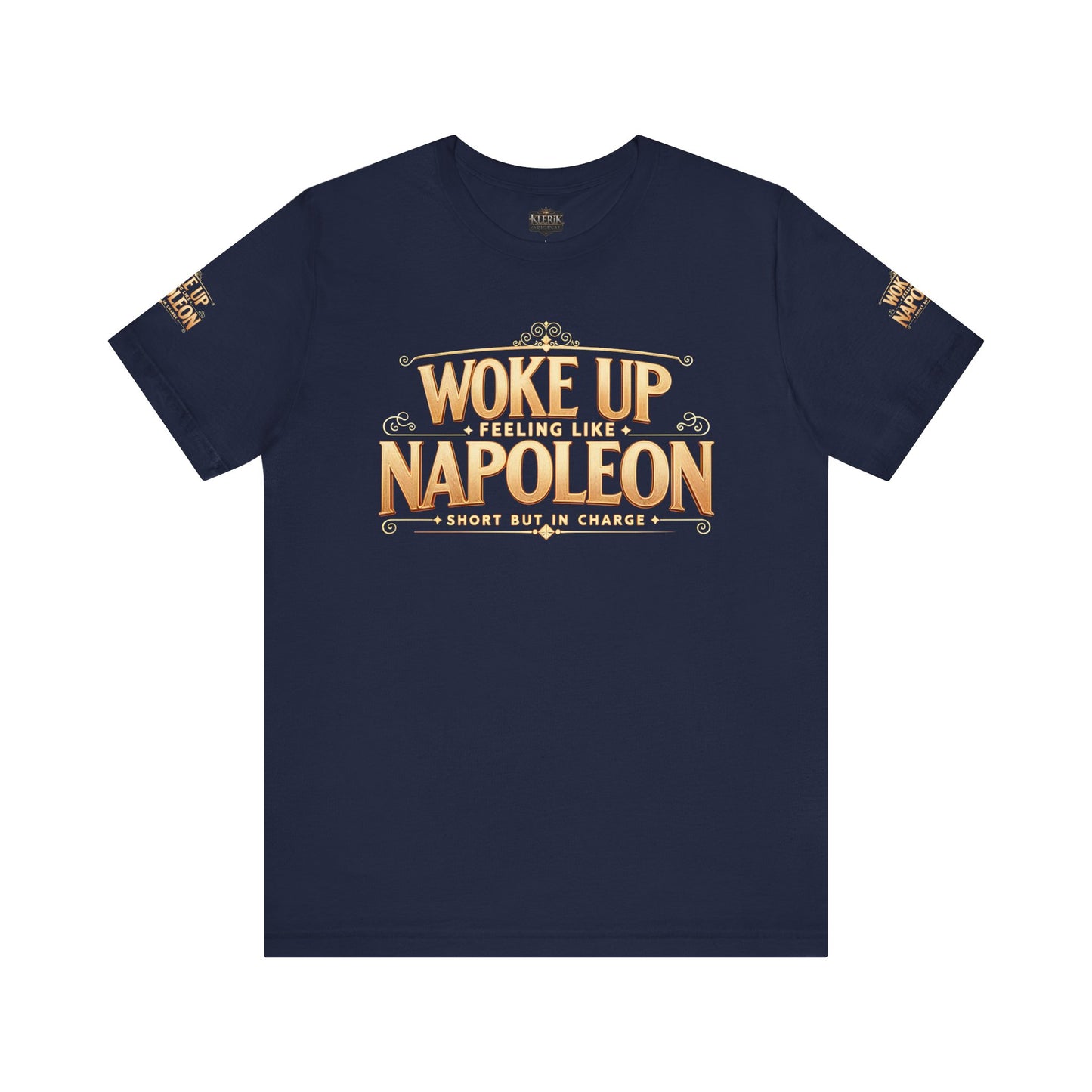 Woke Up Feeling Like Napoleon Tee, Funny Graphic T-Shirt, Unisex Short Sleeve Shirt, Gift for Friends, Casual Wear, Humor Shirt