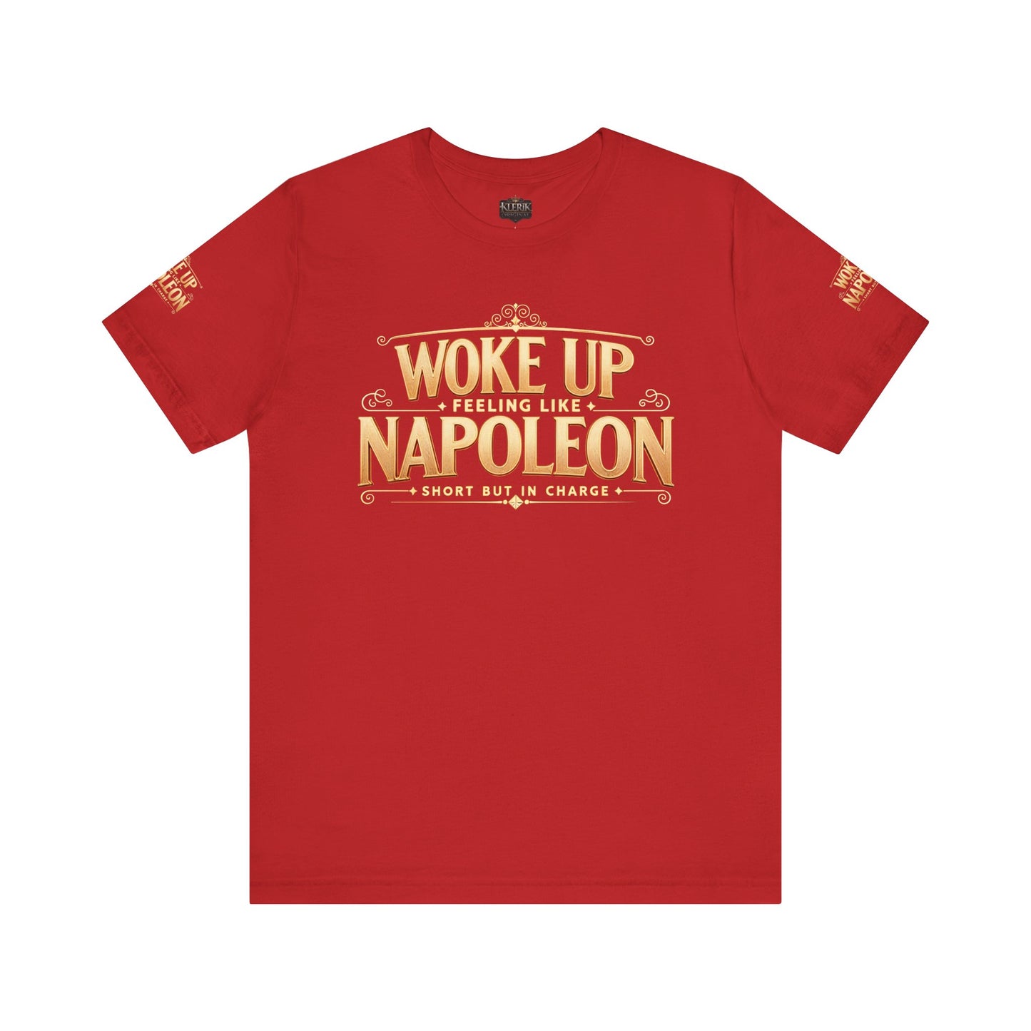 Woke Up Feeling Like Napoleon Tee, Funny Graphic T-Shirt, Unisex Short Sleeve Shirt, Gift for Friends, Casual Wear, Humor Shirt
